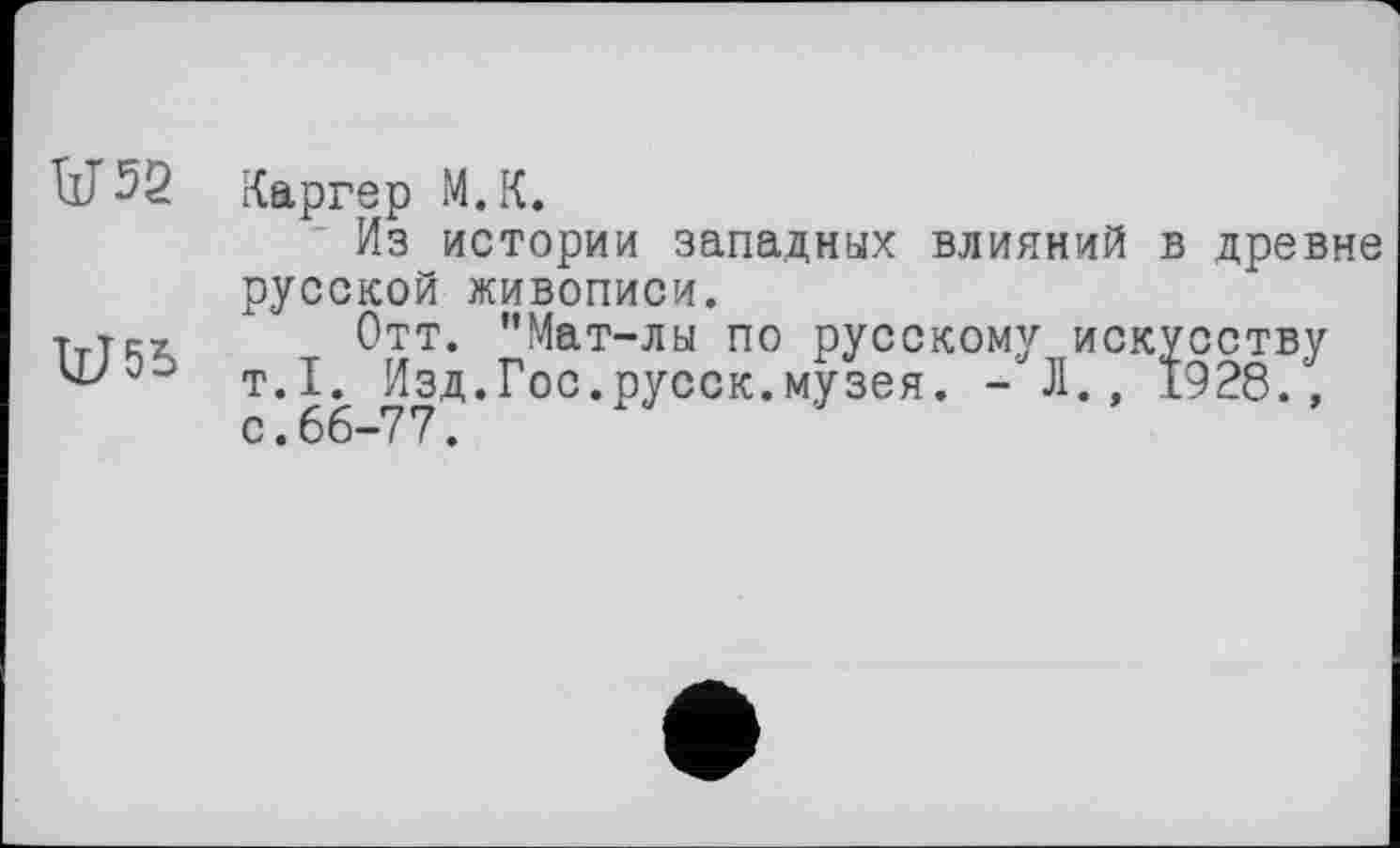 ﻿Каргер М.К.
Из истории западных влияний в древне русской живописи.
tttaä Отт. "Мат-лы по русскому искусству т.1. Изд.Гос.русск.музея. - Л., 1928., с.66-77.